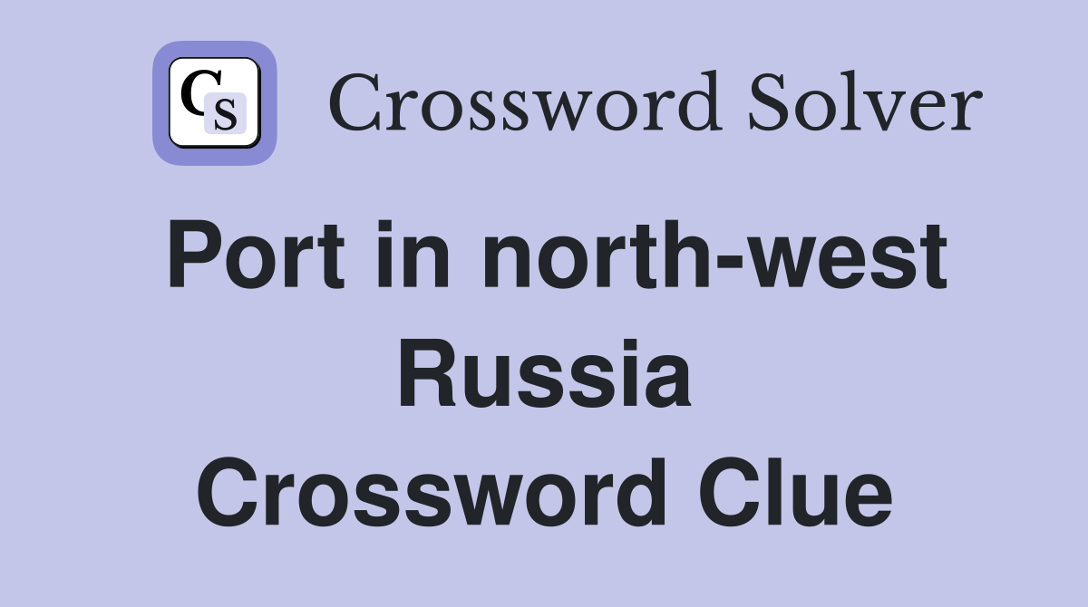 Port in north-west Russia Crossword Clue