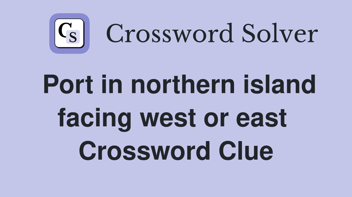 Port in northern island facing west or east  Crossword Clue