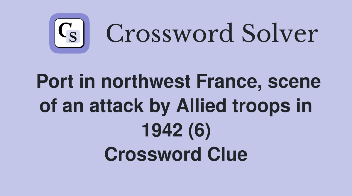 Port in northwest France, scene of an attack by Allied troops in 1942 (6) Crossword Clue