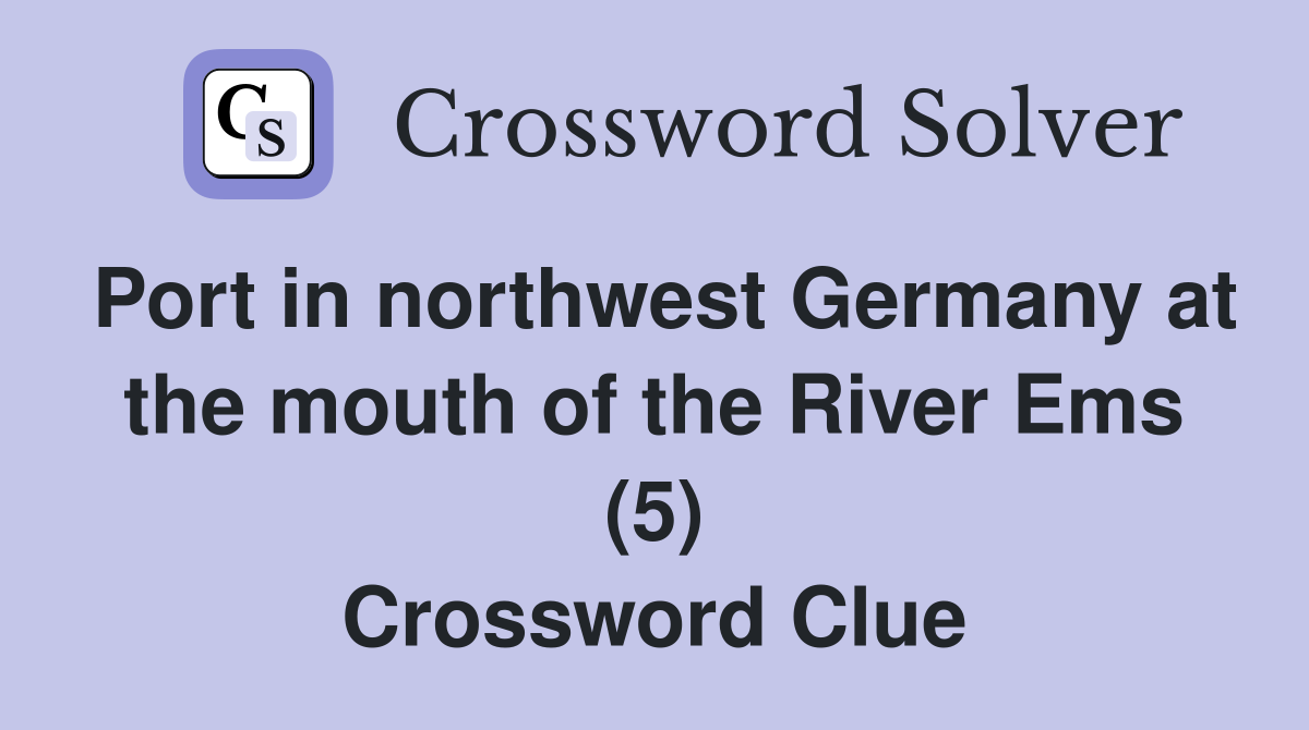 Port in northwest Germany at the mouth of the River Ems (5) Crossword Clue