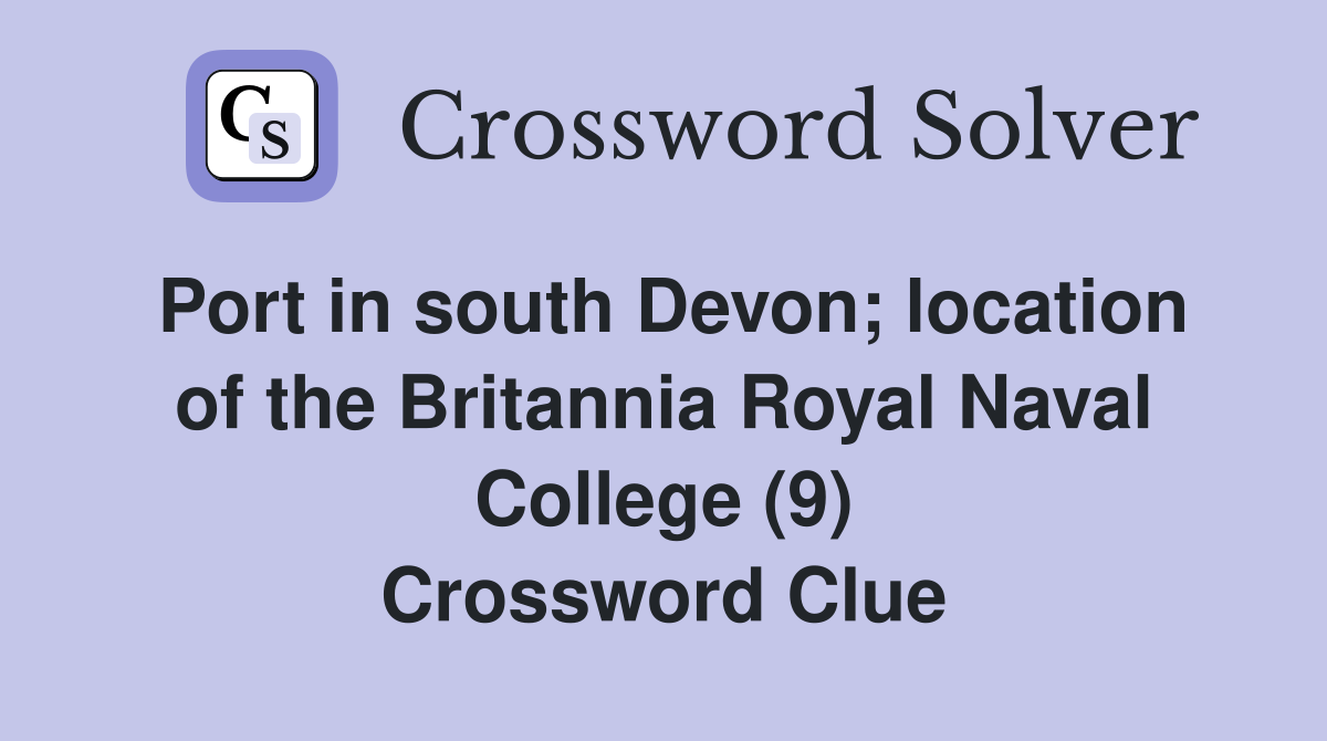 Port in south Devon; location of the Britannia Royal Naval College (9) Crossword Clue