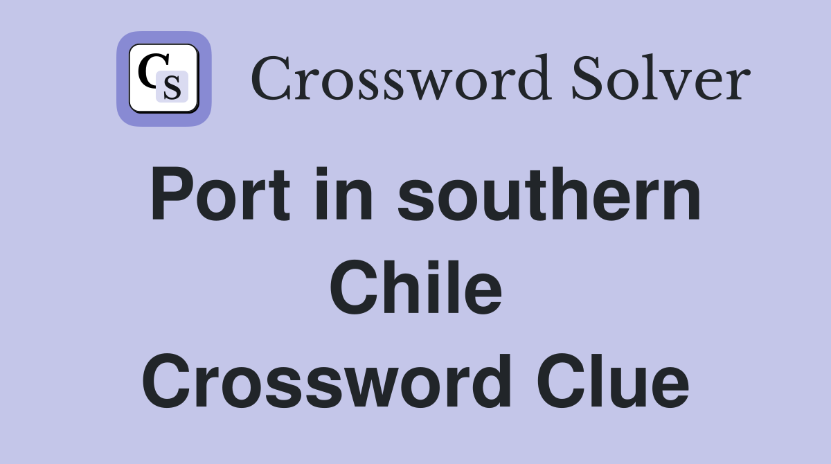 Port in southern Chile Crossword Clue