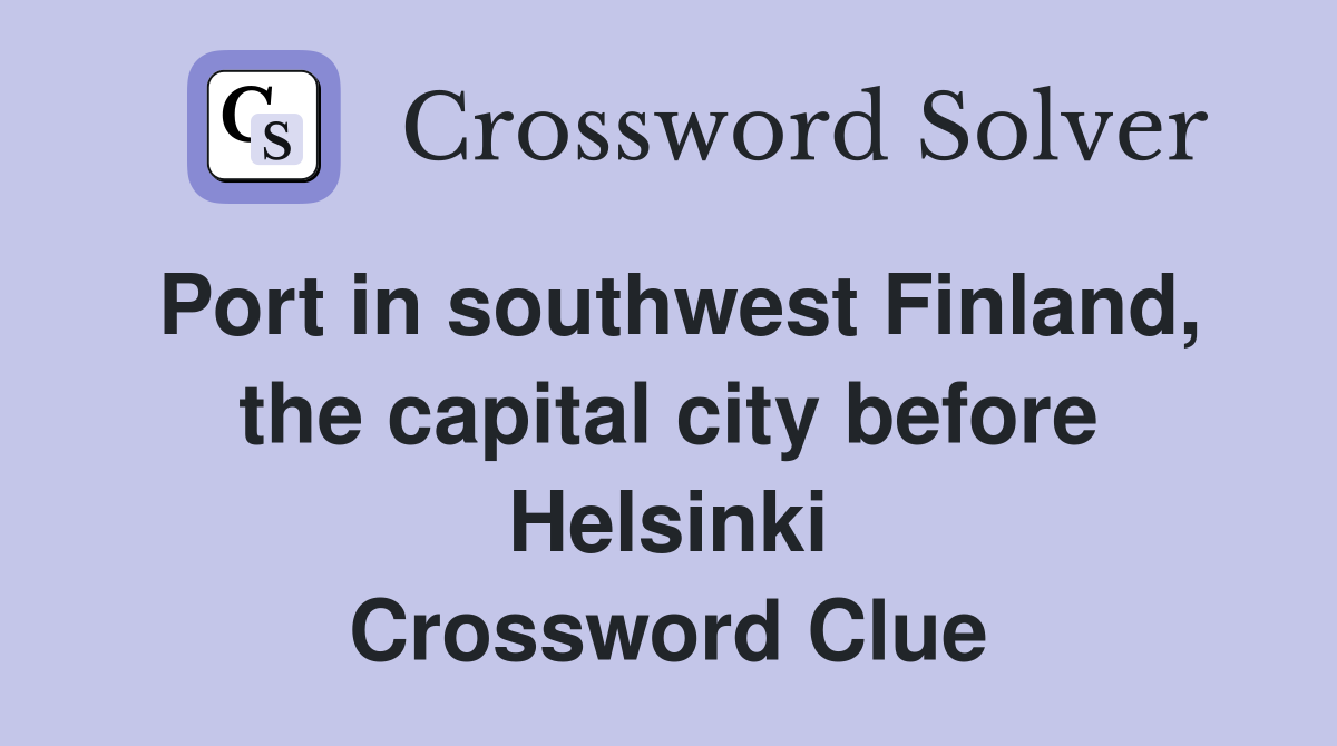 Port in southwest Finland, the capital city before Helsinki Crossword Clue