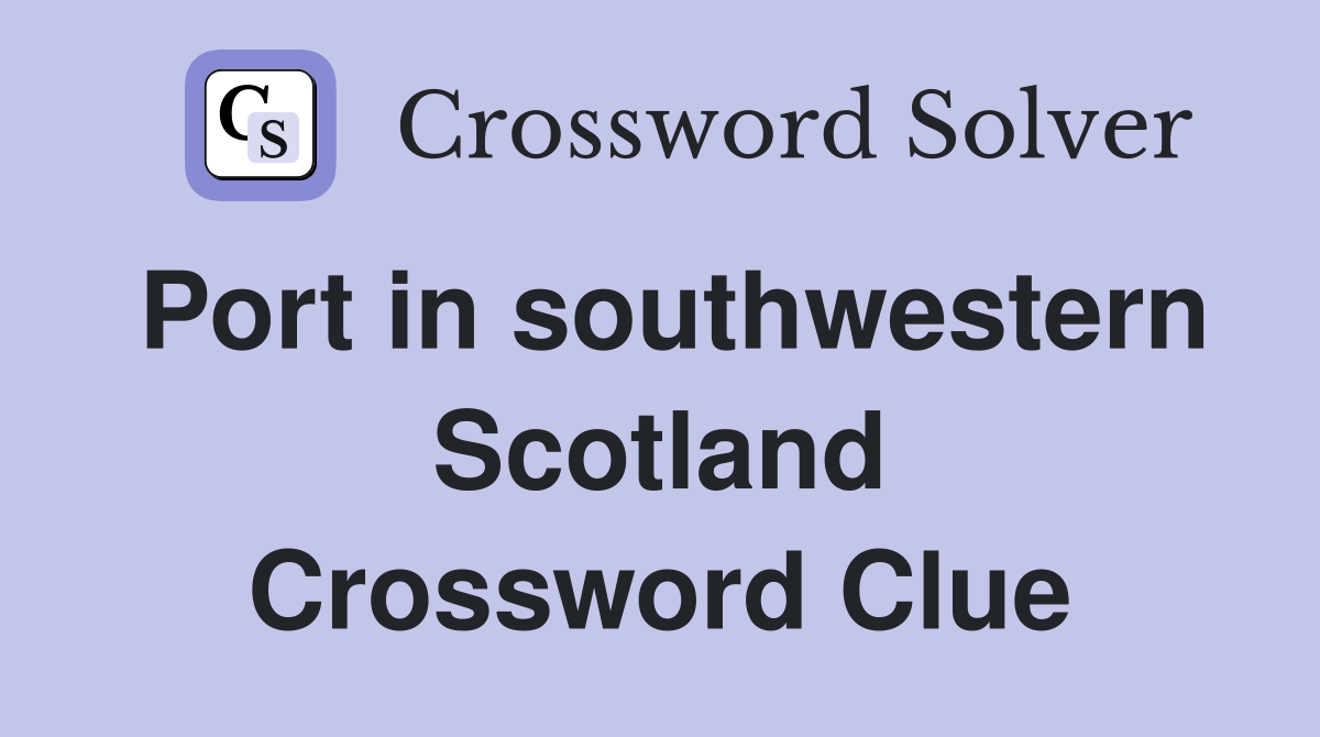 Port in southwestern Scotland Crossword Clue