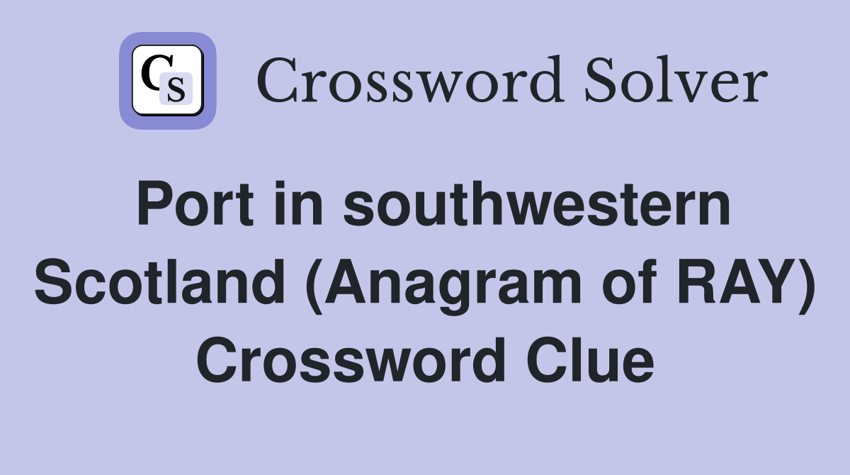 Port in southwestern Scotland (Anagram of RAY) Crossword Clue