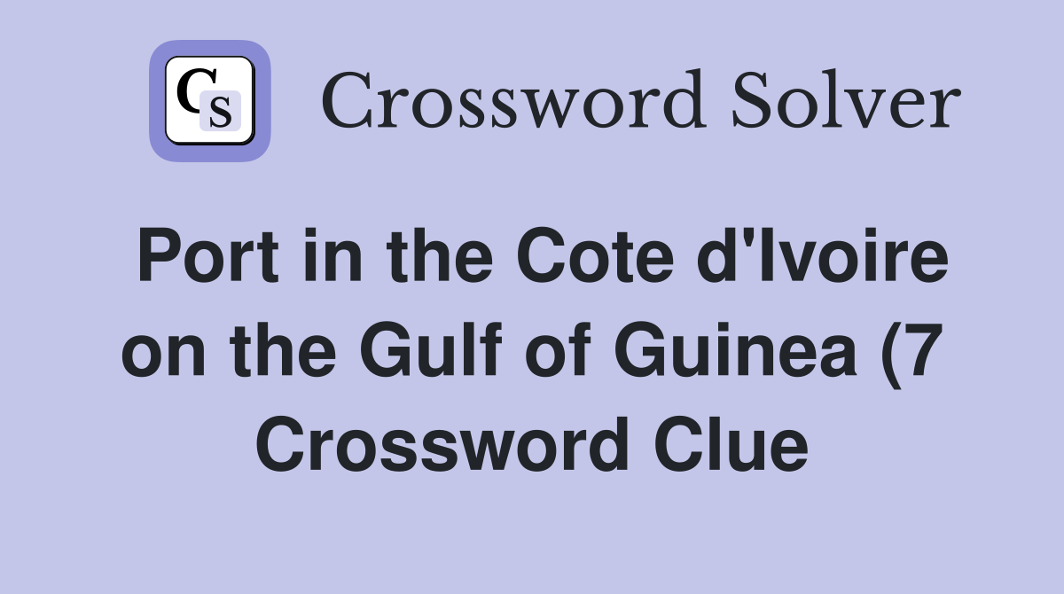 Port in the Cote d #39 Ivoire on the Gulf of Guinea (7) Crossword Clue Port in the Cote d #39 Ivoire on the Gulf of Guinea (7) Crossword Clue