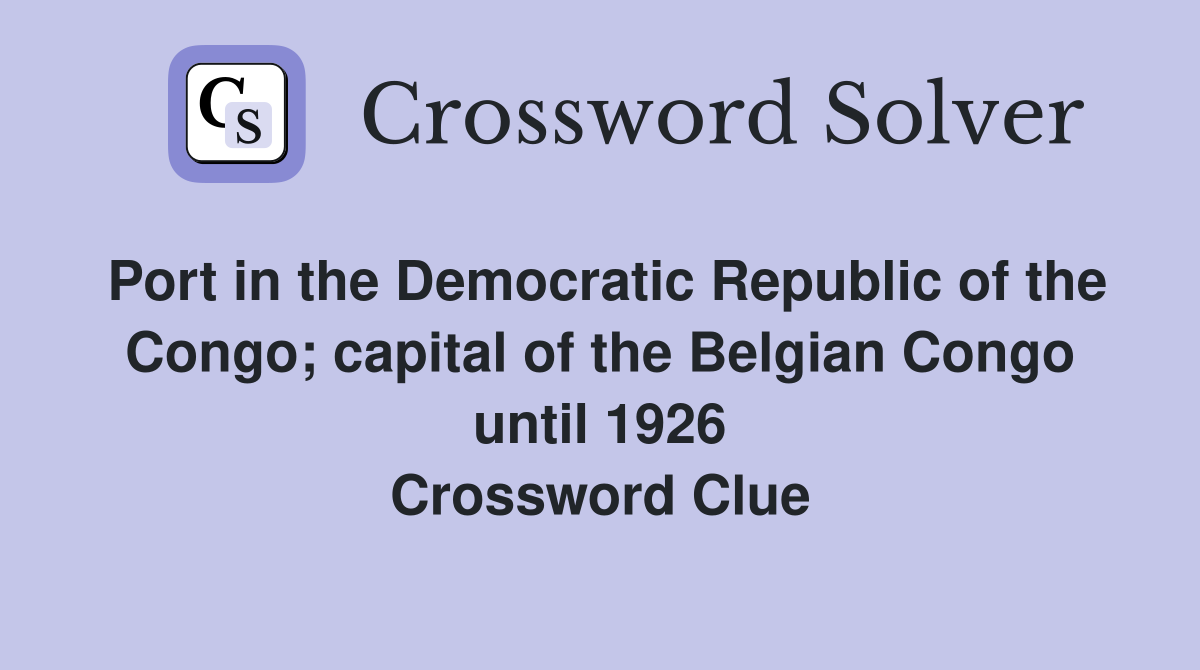Port in the Democratic Republic of the Congo; capital of the Belgian Congo until 1926 Crossword Clue