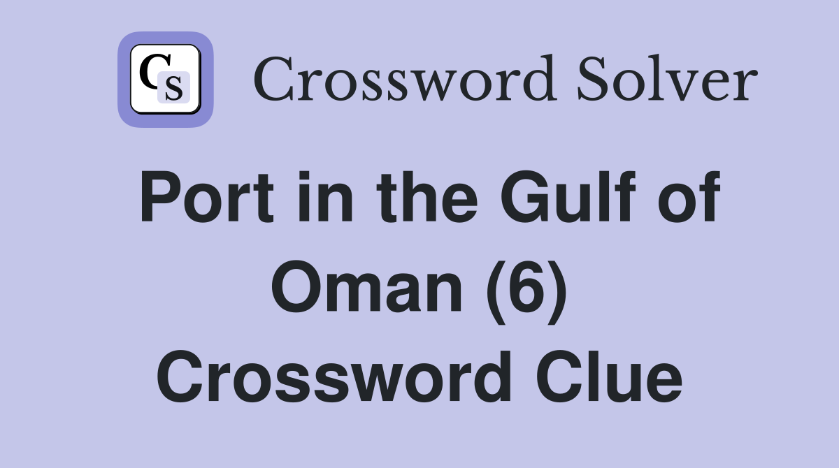 Port in the Gulf of Oman (6) Crossword Clue