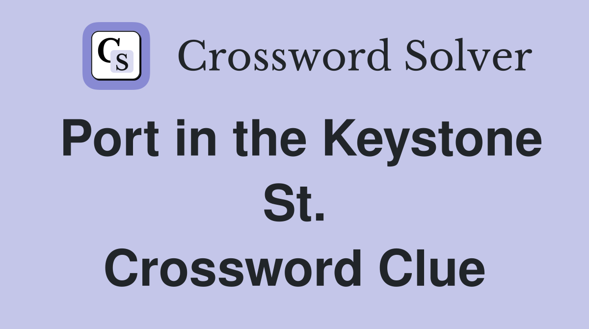 Port in the Keystone St. Crossword Clue