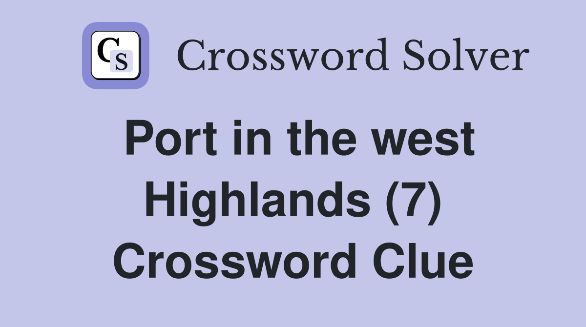 Port in the west Highlands (7) Crossword Clue