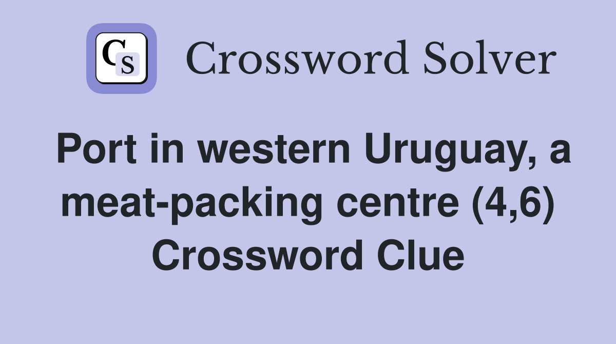 Port in western Uruguay, a meat-packing centre (4,6) Crossword Clue