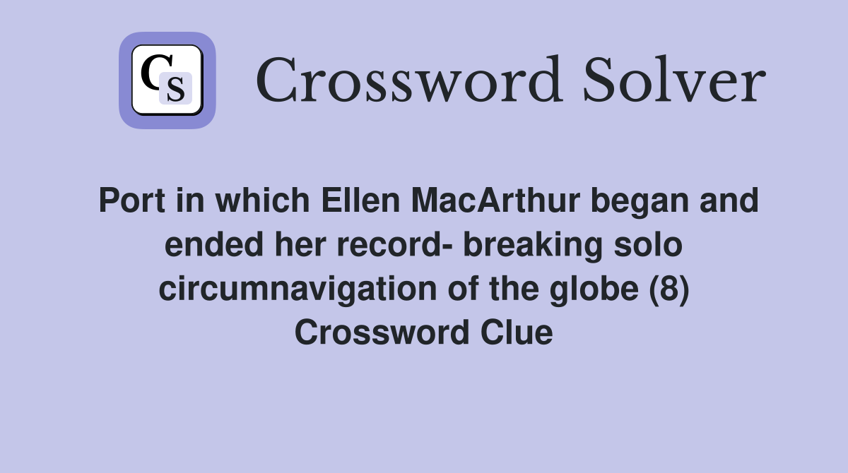 Port in which Ellen MacArthur began and ended her record- breaking solo circumnavigation of the globe (8) Crossword Clue
