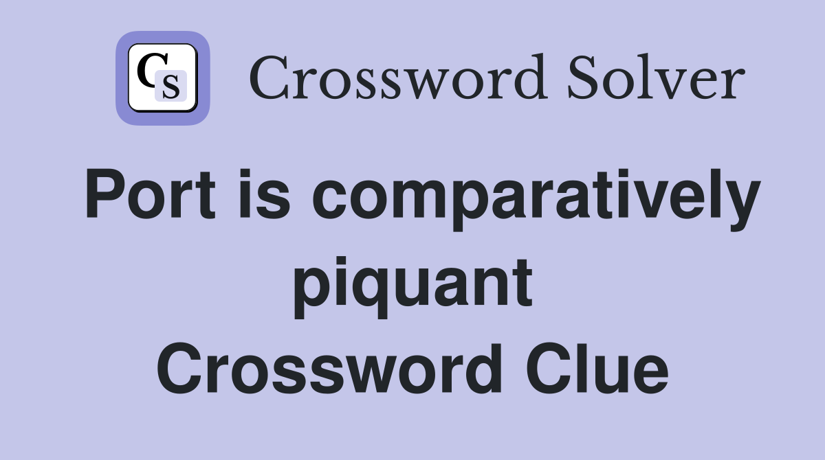Port is comparatively piquant Crossword Clue