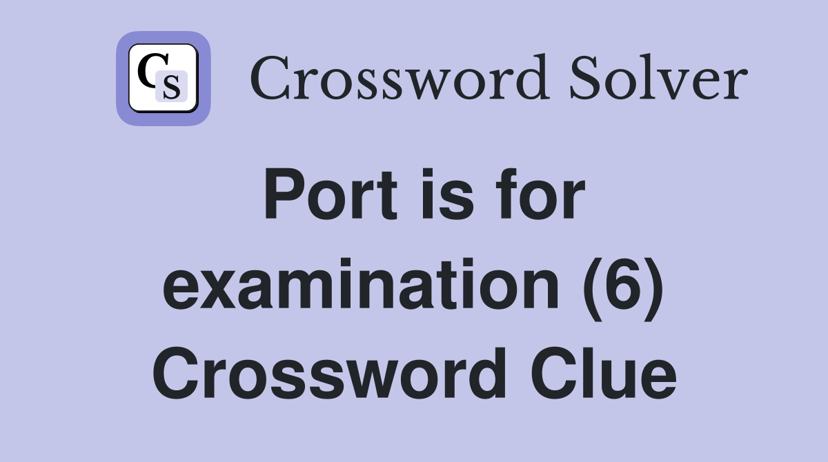 Port is for examination (6) Crossword Clue