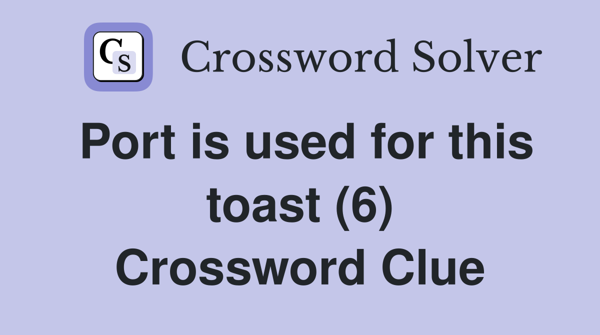 Port is used for this toast (6) Crossword Clue