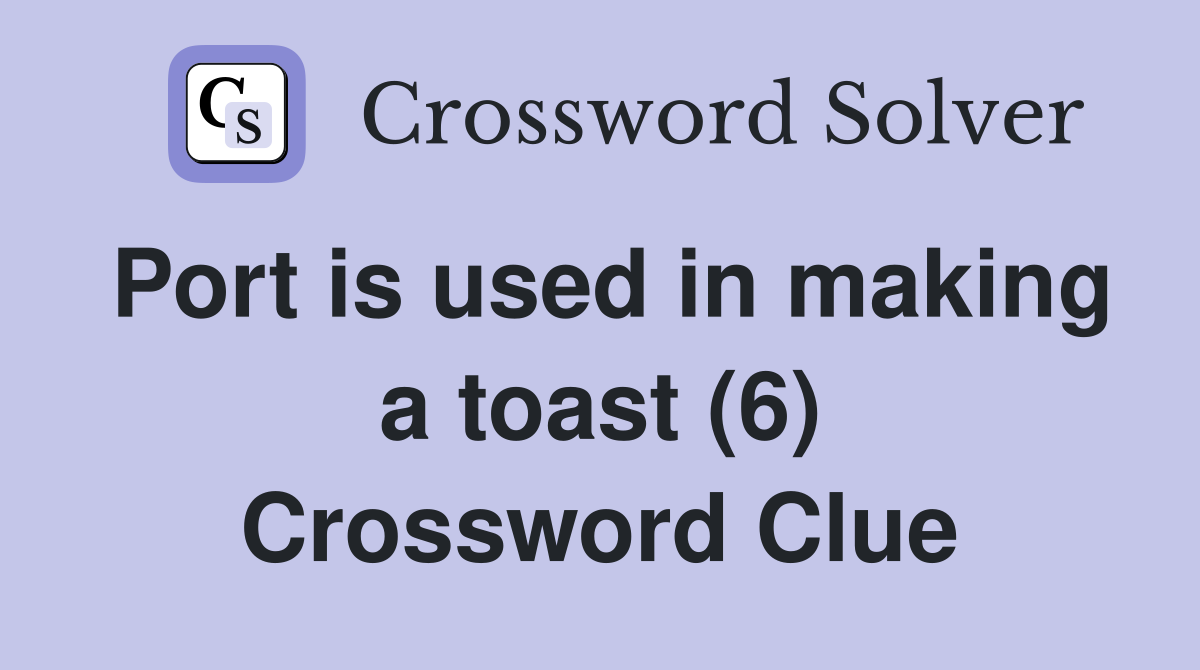 Port is used in making a toast (6) Crossword Clue