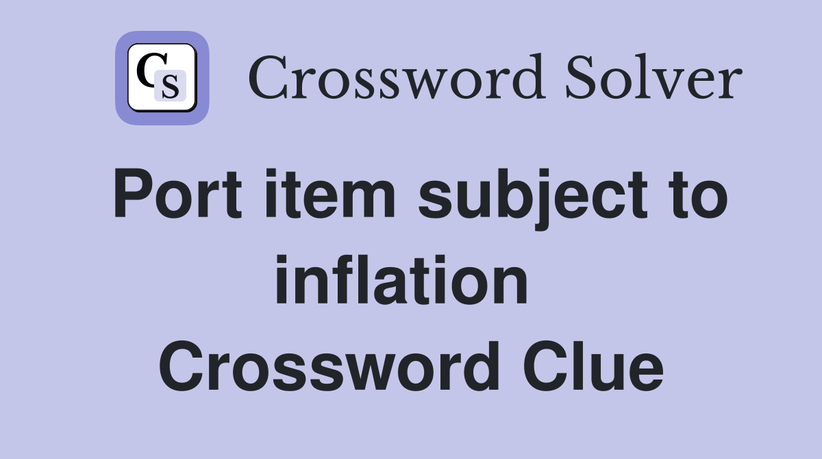 Port item subject to inflation  Crossword Clue