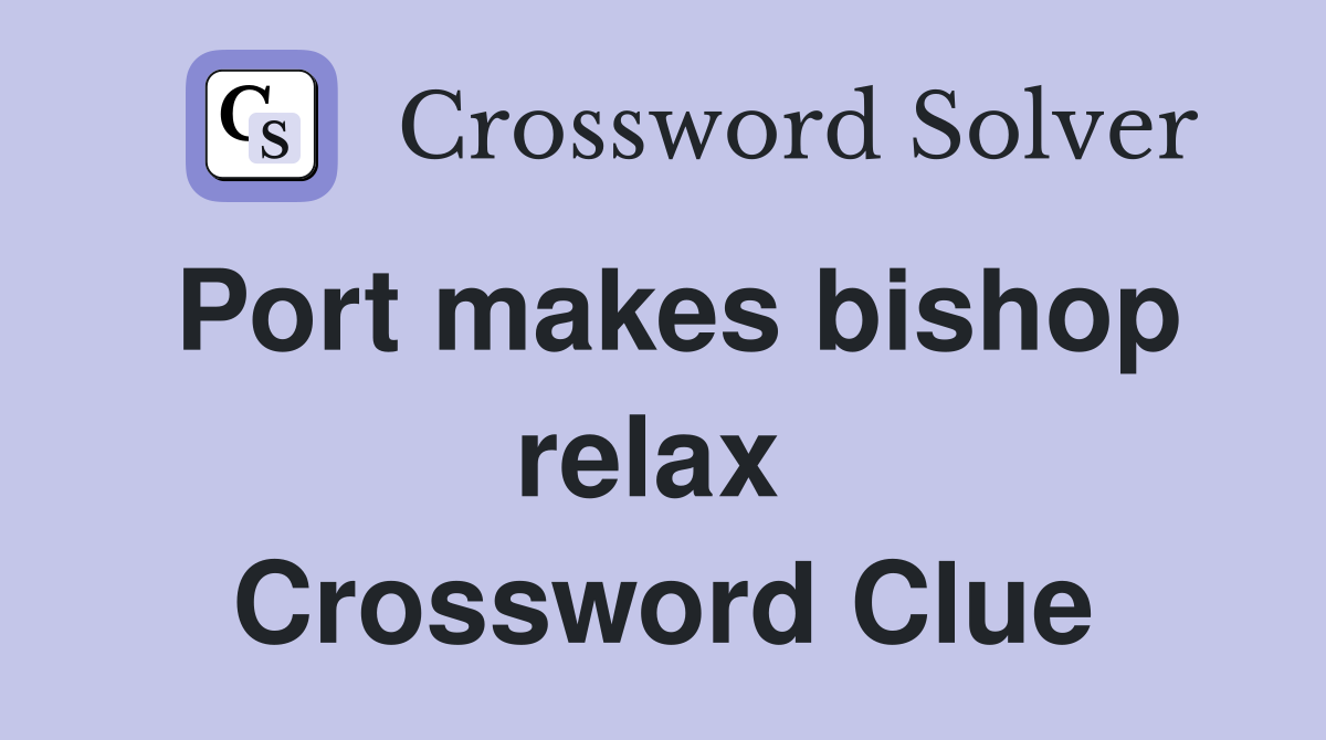 Port makes bishop relax  Crossword Clue