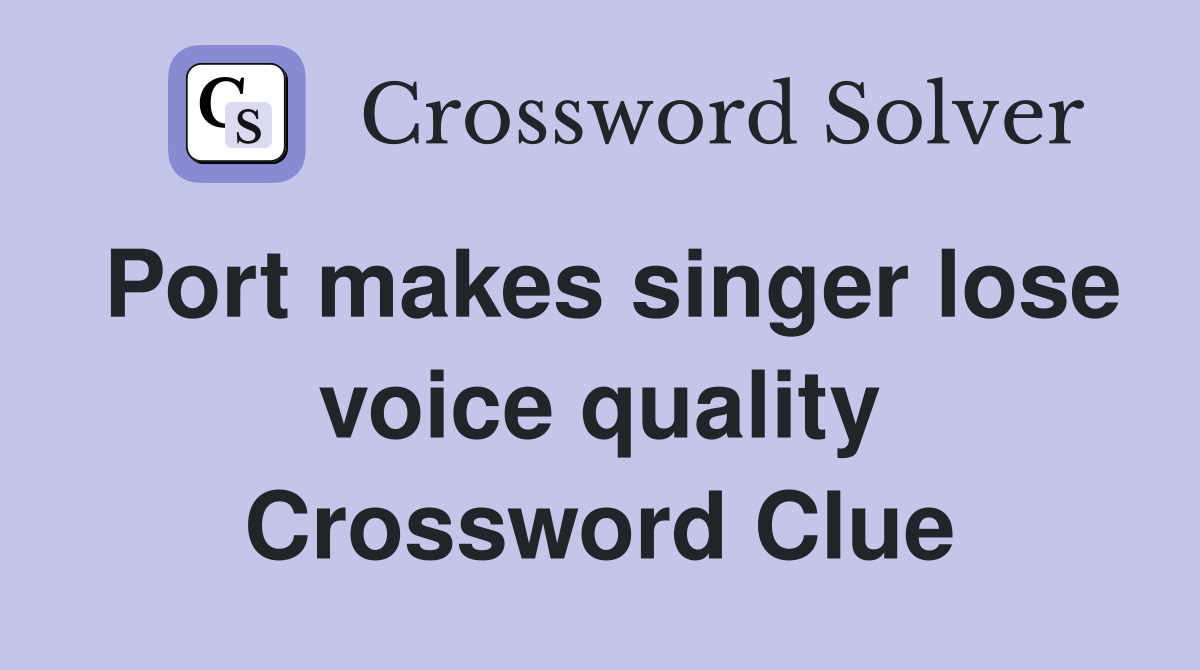 Port makes singer lose voice quality Crossword Clue