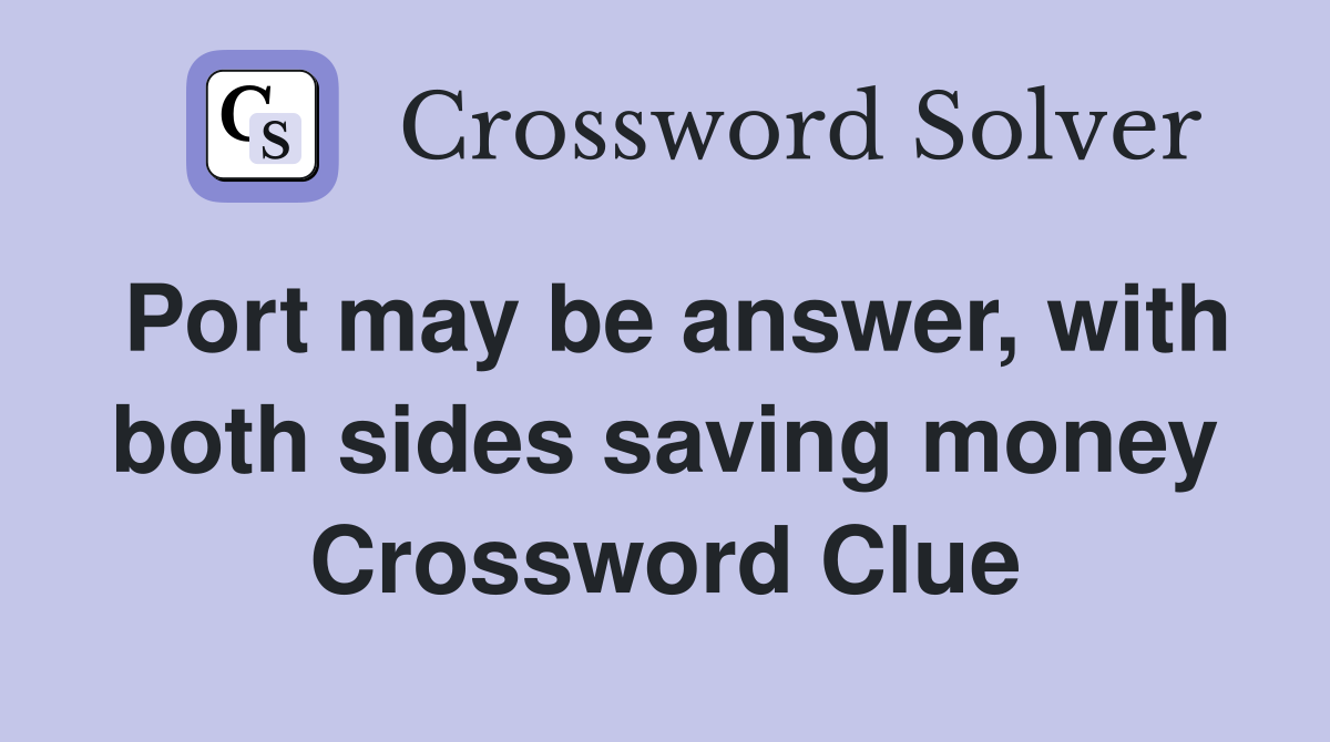 Port may be answer, with both sides saving money Crossword Clue