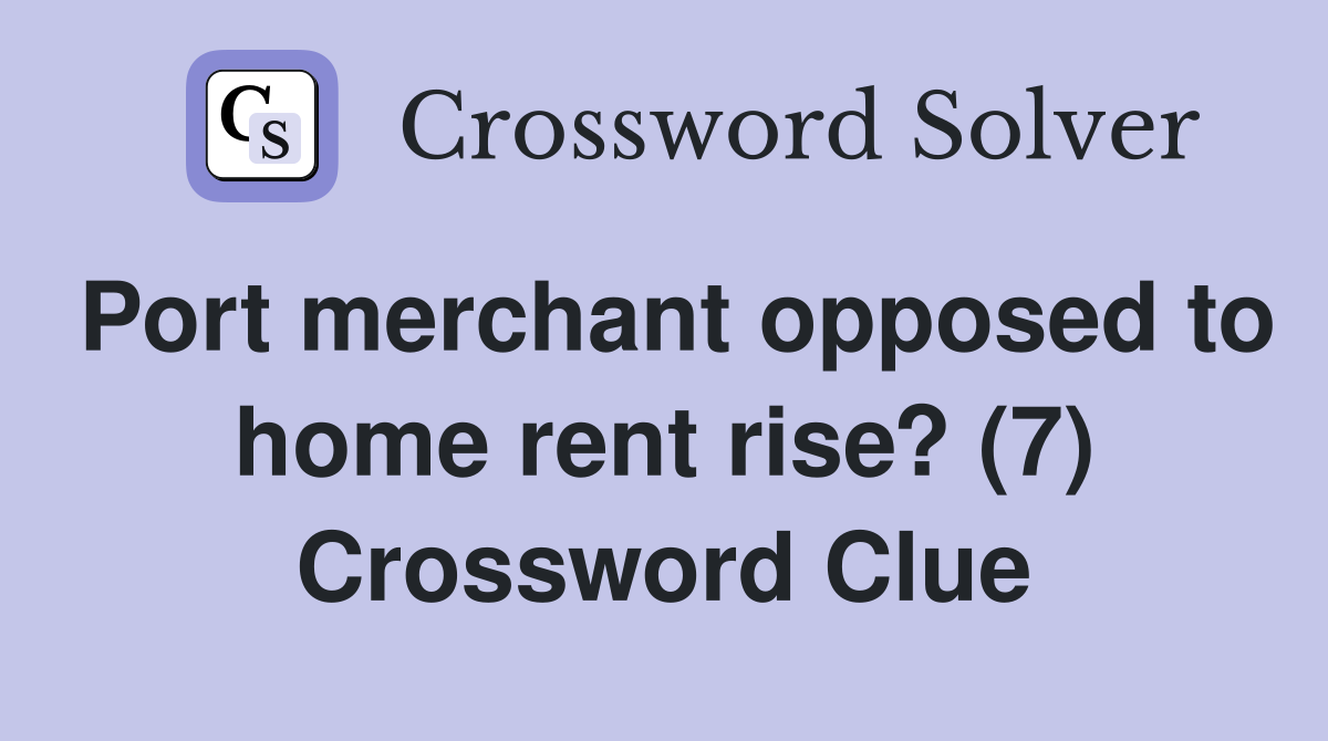 Port merchant opposed to home rent rise? (7) Crossword Clue