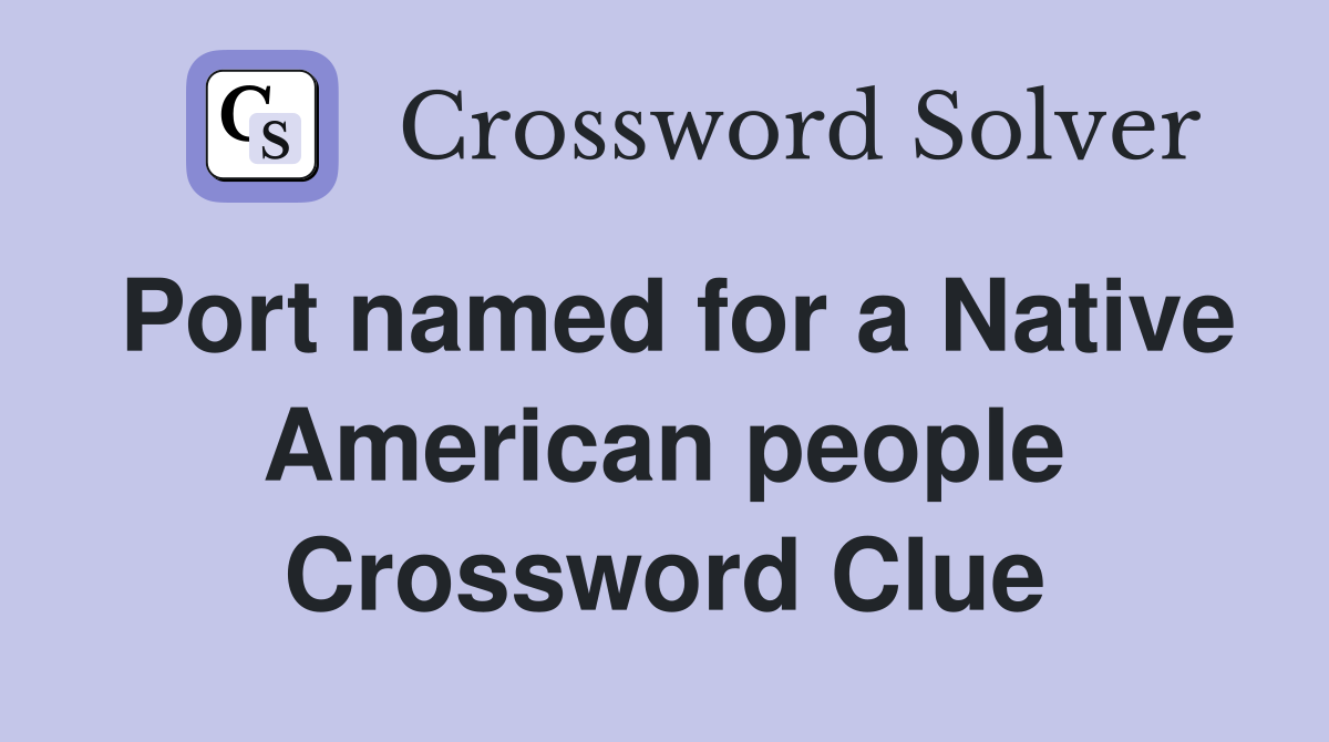 Port named for a Native American people Crossword Clue
