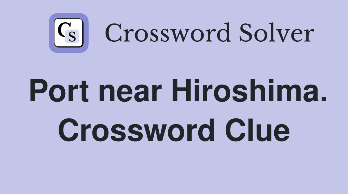 Port near Hiroshima. Crossword Clue