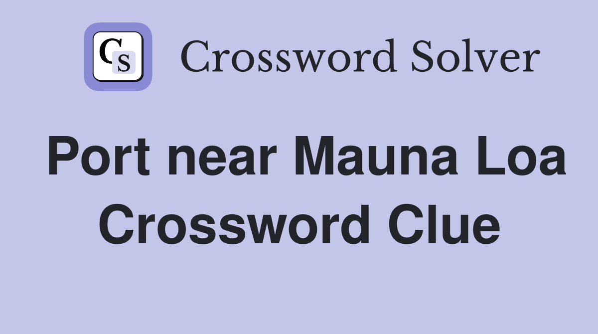 Port near Mauna Loa Crossword Clue