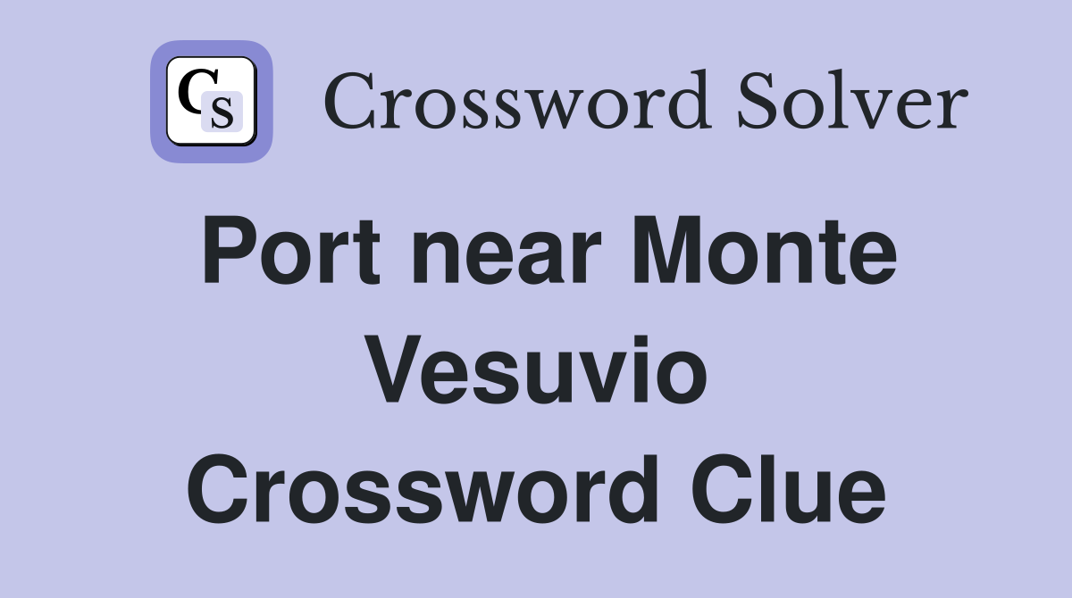 Port near Monte Vesuvio Crossword Clue