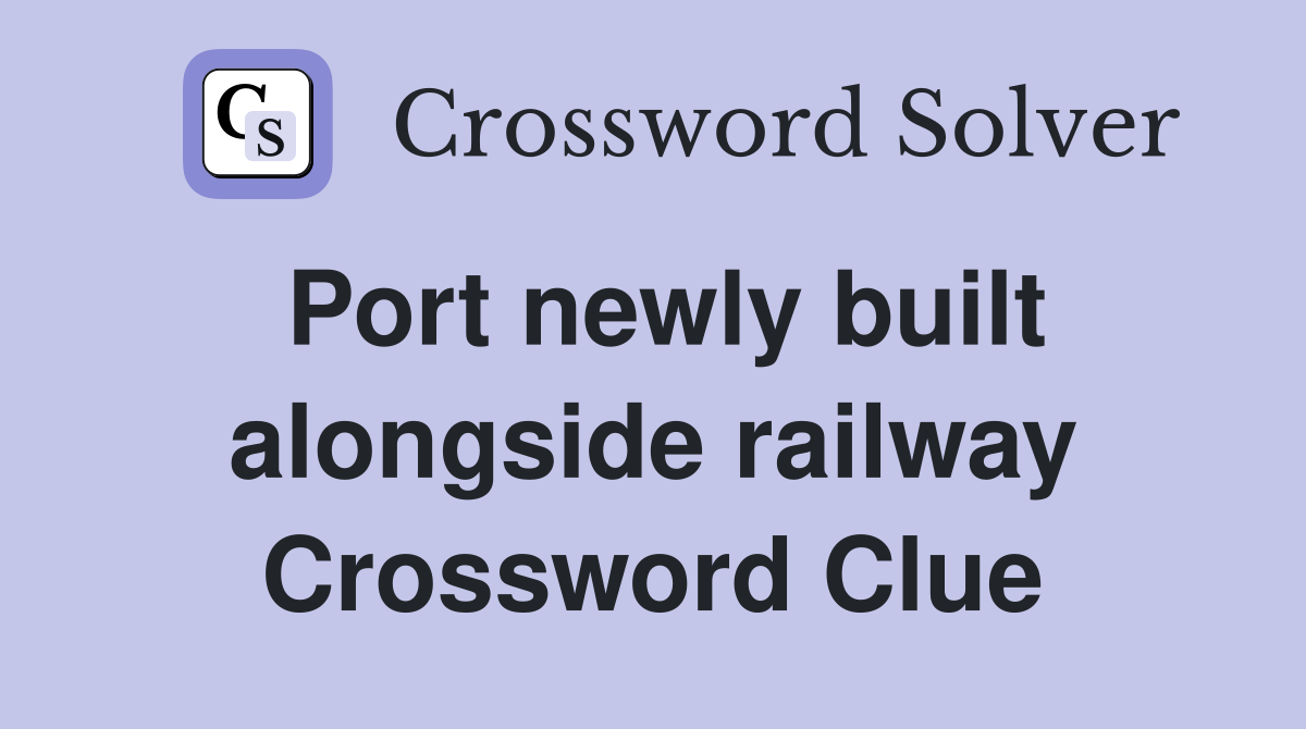 Port newly built alongside railway Crossword Clue