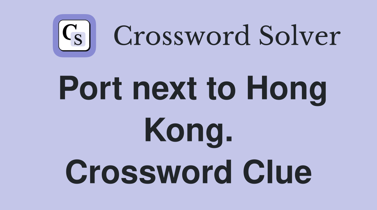 Port next to Hong Kong. Crossword Clue