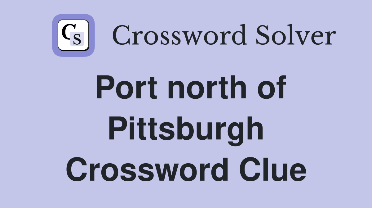 Port north of Pittsburgh Crossword Clue