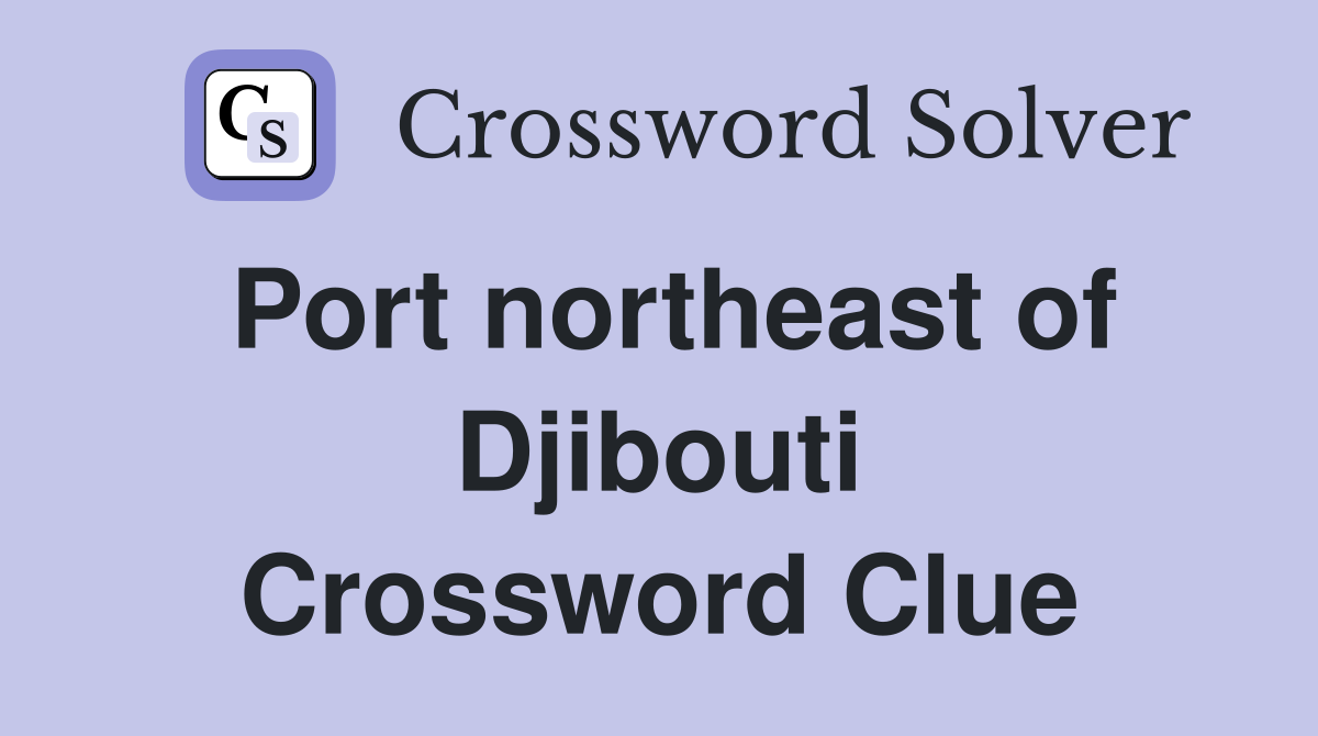 Port northeast of Djibouti Crossword Clue