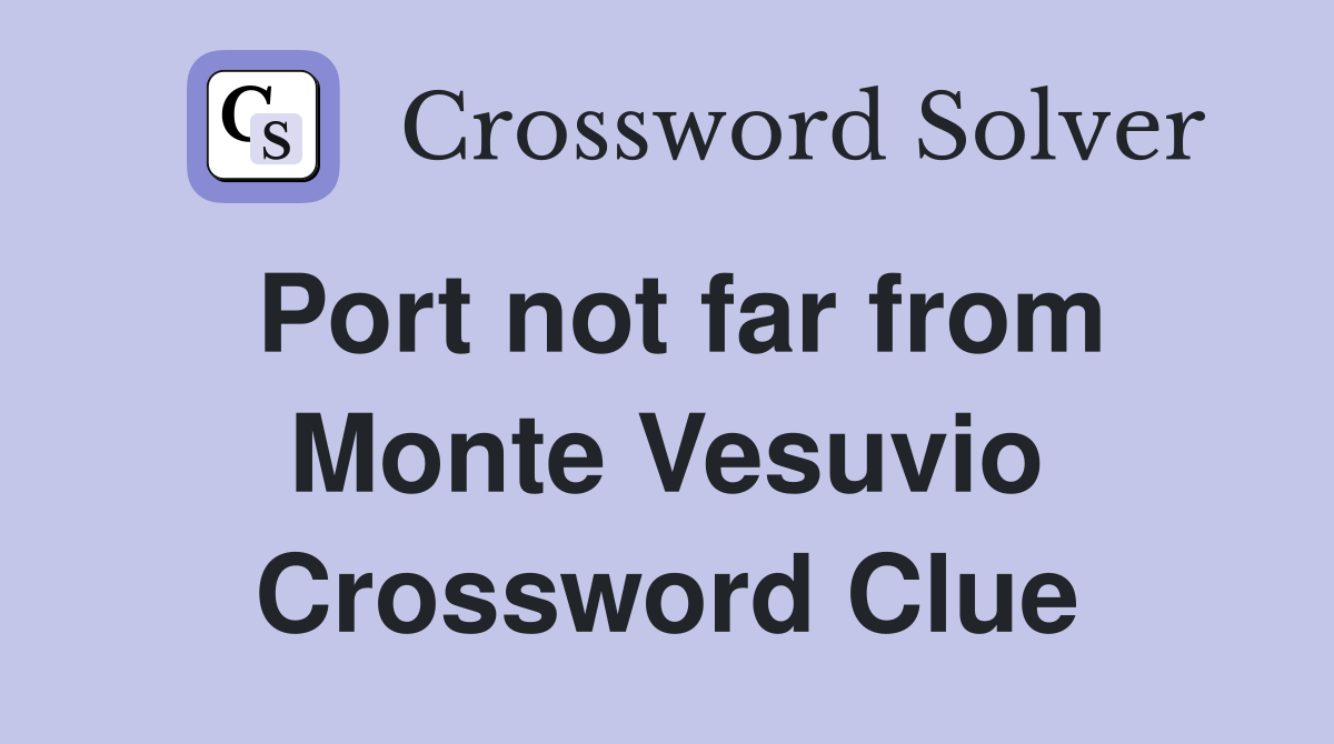 Port not far from Monte Vesuvio Crossword Clue