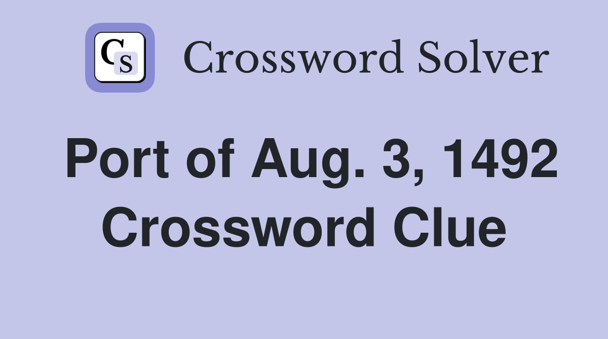 Port of Aug. 3, 1492 Crossword Clue