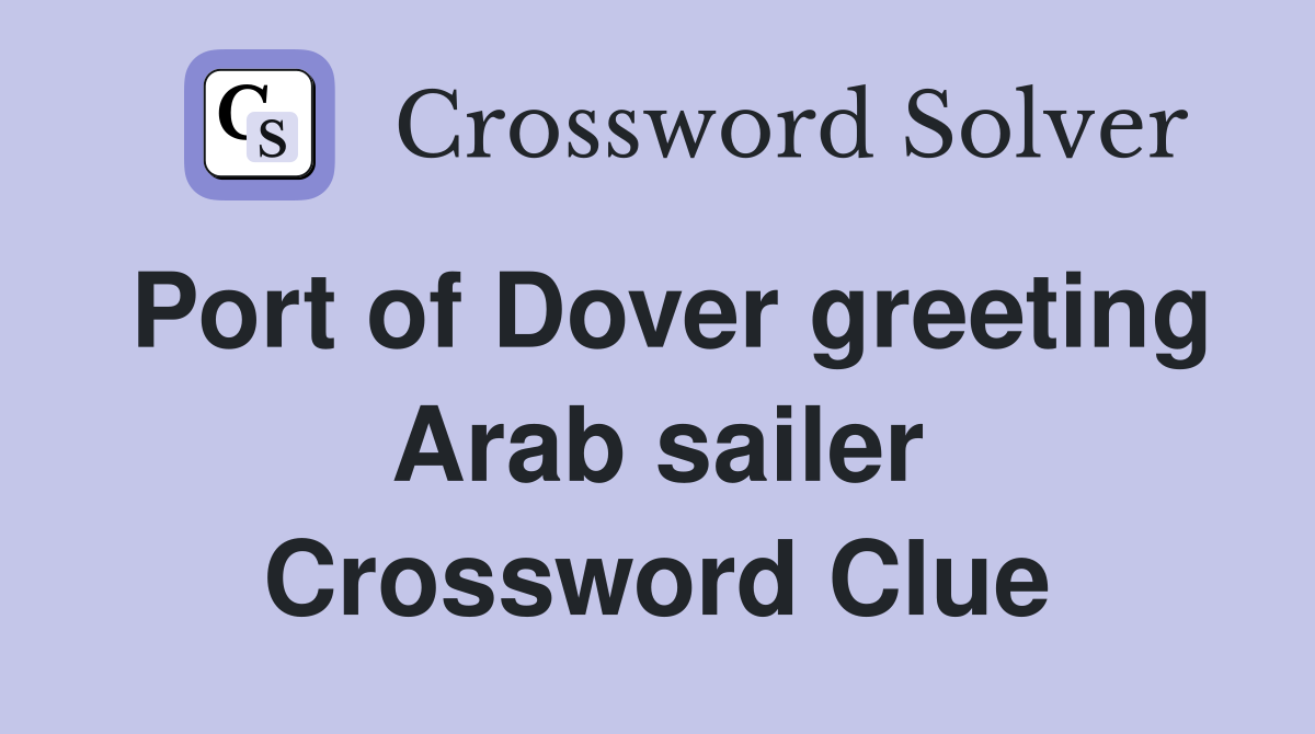 Port of Dover greeting Arab sailer Crossword Clue