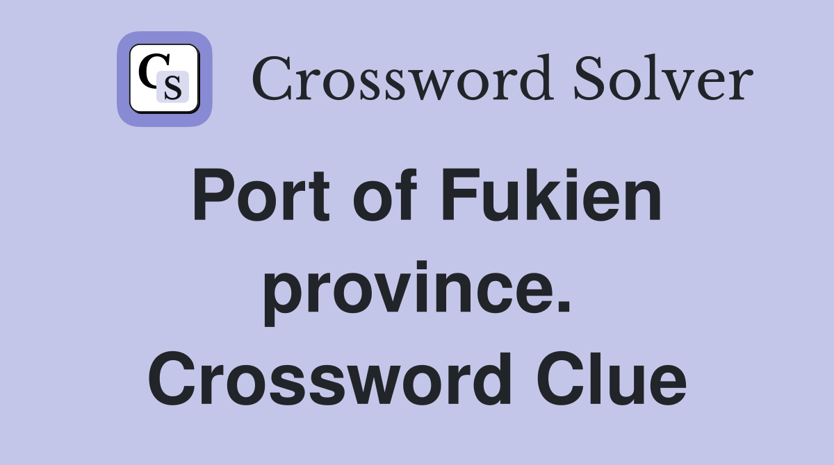 Port of Fukien province. Crossword Clue