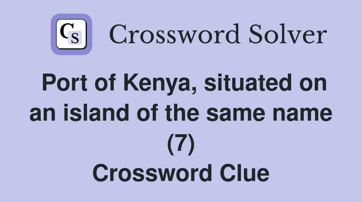 Port of Kenya, situated on an island of the same name (7) Crossword Clue