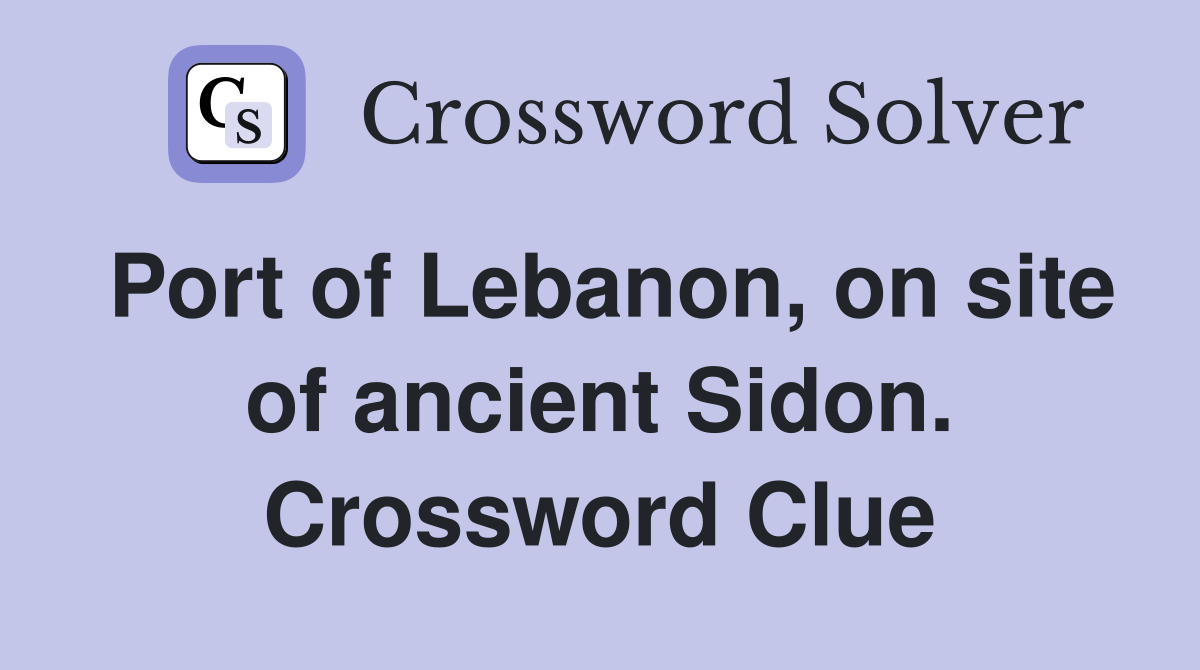 Port of Lebanon, on site of ancient Sidon. Crossword Clue