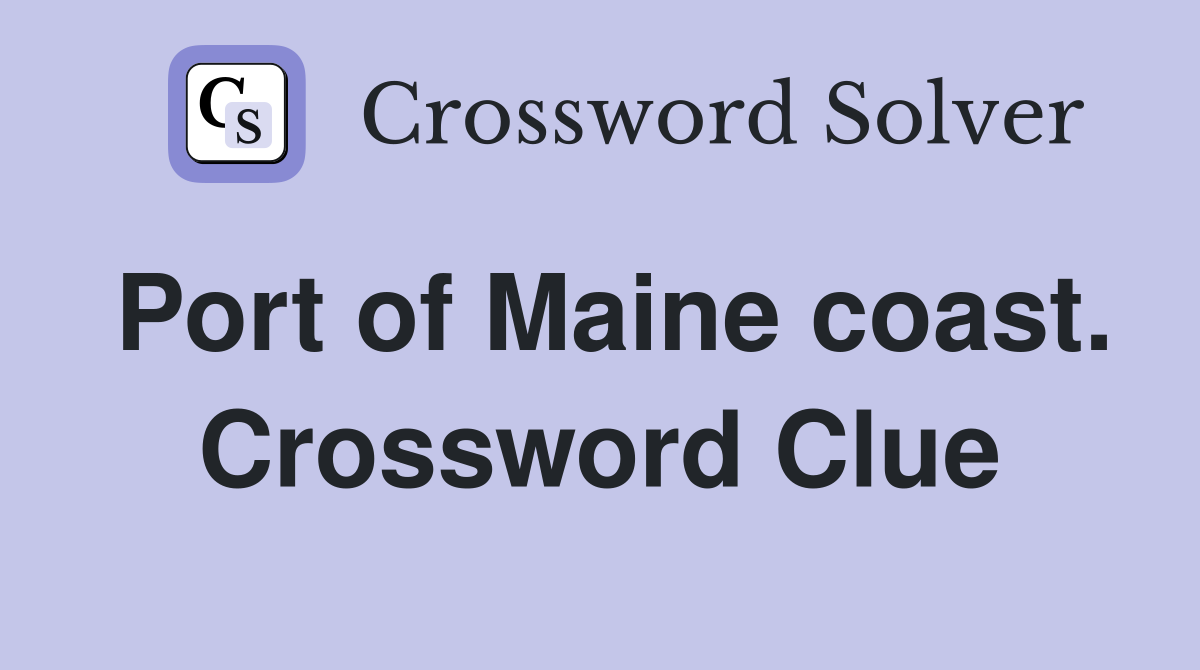 Port of Maine coast. Crossword Clue