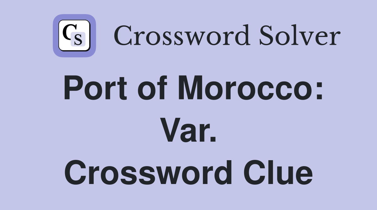 Port of Morocco: Var. Crossword Clue