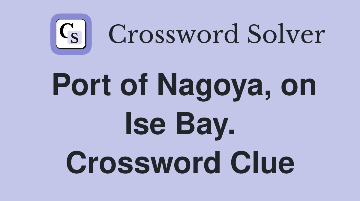 Port of Nagoya, on Ise Bay. Crossword Clue