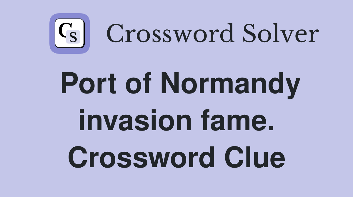 Port of Normandy invasion fame. Crossword Clue
