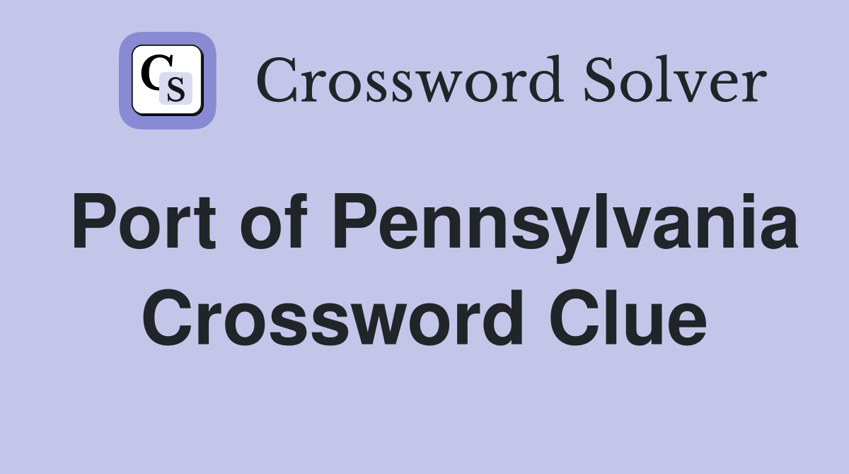 Port of Pennsylvania Crossword Clue
