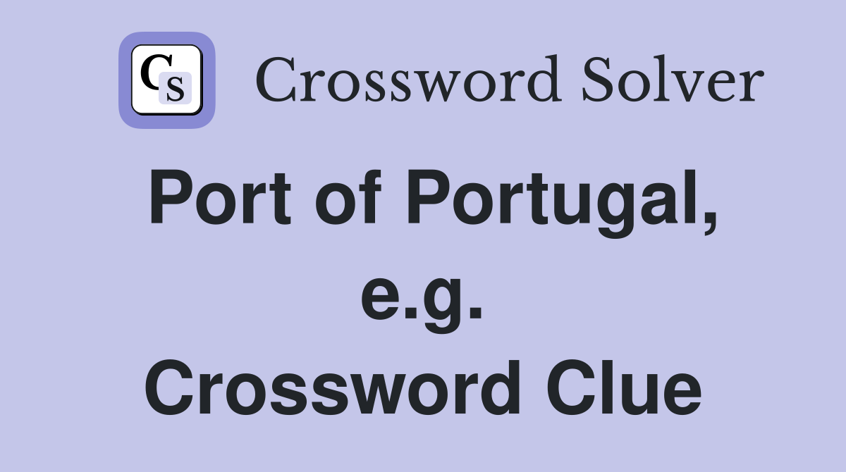 Port of Portugal, e.g. Crossword Clue