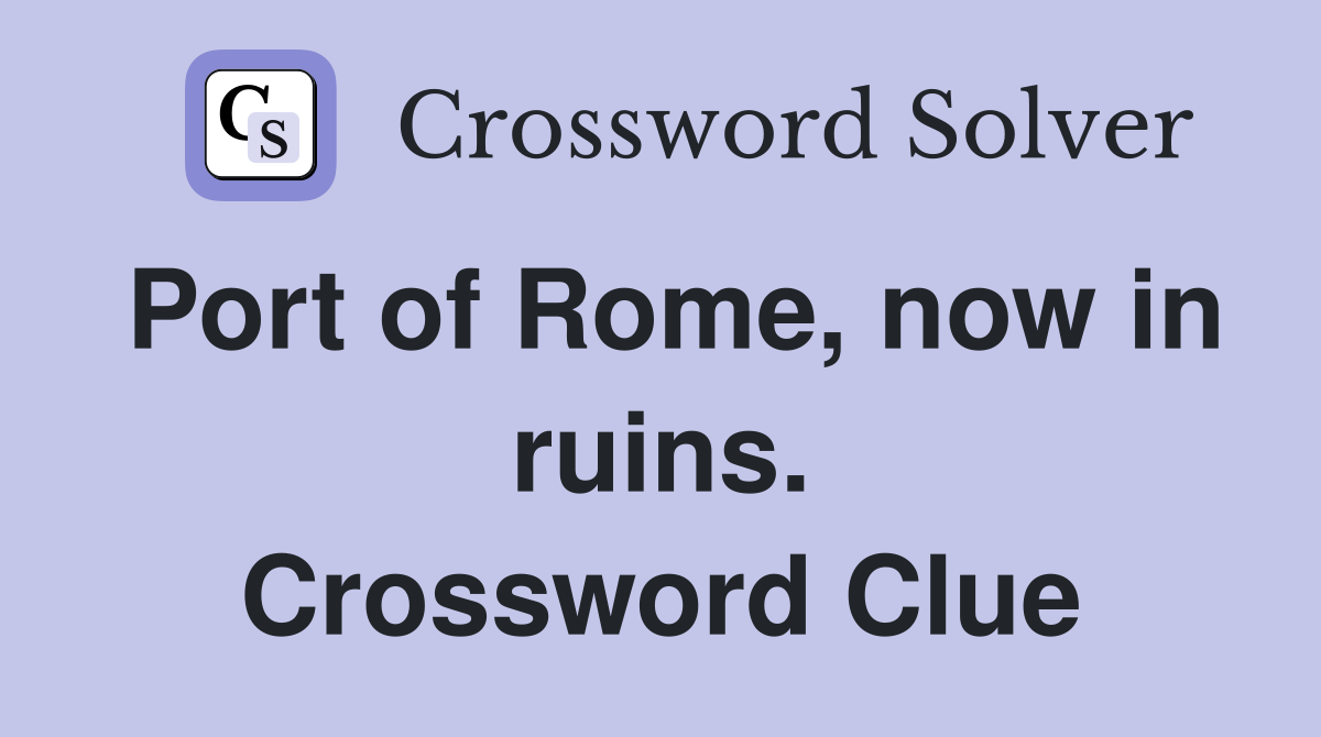 Port of Rome, now in ruins. Crossword Clue