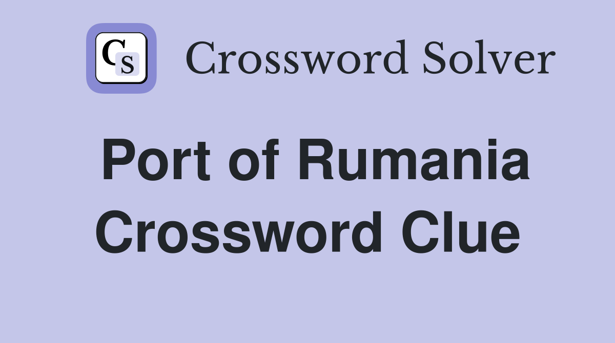 Port of Rumania Crossword Clue