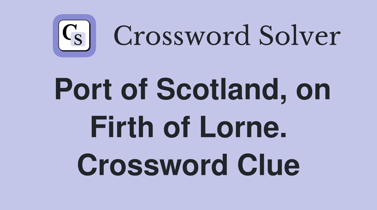 Port of Scotland, on Firth of Lorne. Crossword Clue