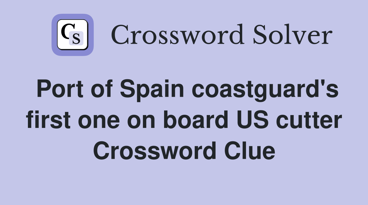 Port of Spain coastguard's first one on board US cutter Crossword Clue