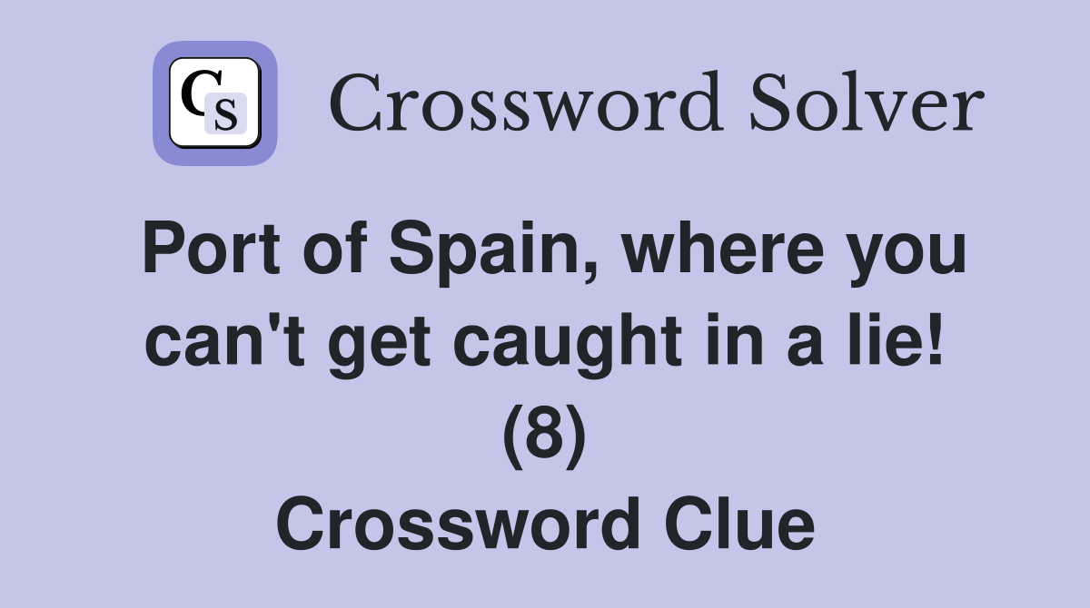 Port of Spain, where you can't get caught in a lie! (8) Crossword Clue